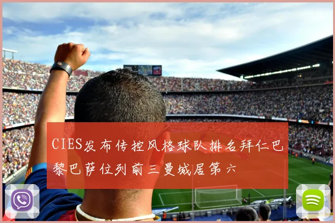 CIES发布传控风格球队排名拜仁巴黎巴萨位列前三曼城居第六