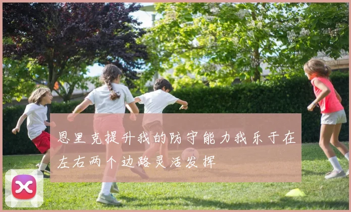恩里克提升我的防守能力我乐于在左右两个边路灵活发挥